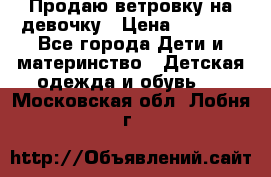 Продаю ветровку на девочку › Цена ­ 1 000 - Все города Дети и материнство » Детская одежда и обувь   . Московская обл.,Лобня г.
